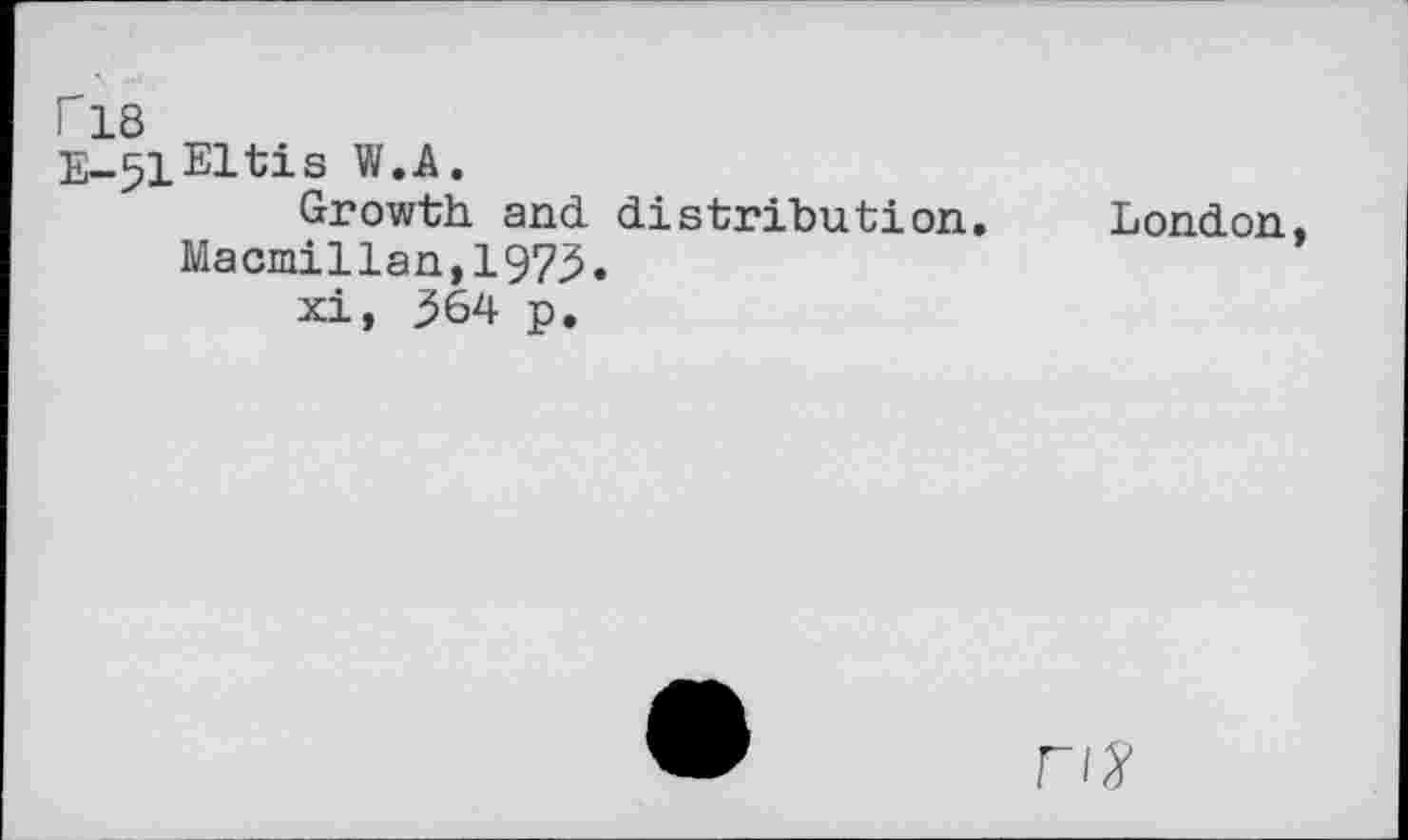 ﻿I 18
E-51Elt;is W.A.
Growth and distribution. Macmillan,197^.
xi, 364 p.
London,
n?